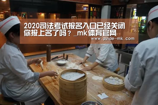 2020司法考试报名入口已经关闭 你报上名了吗?_mk体育官网(图1) mk体育官网