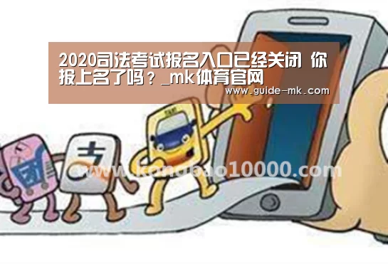 2020司法考试报名入口已经关闭 你报上名了吗?_mk体育官网(图2) mk体育官方网站